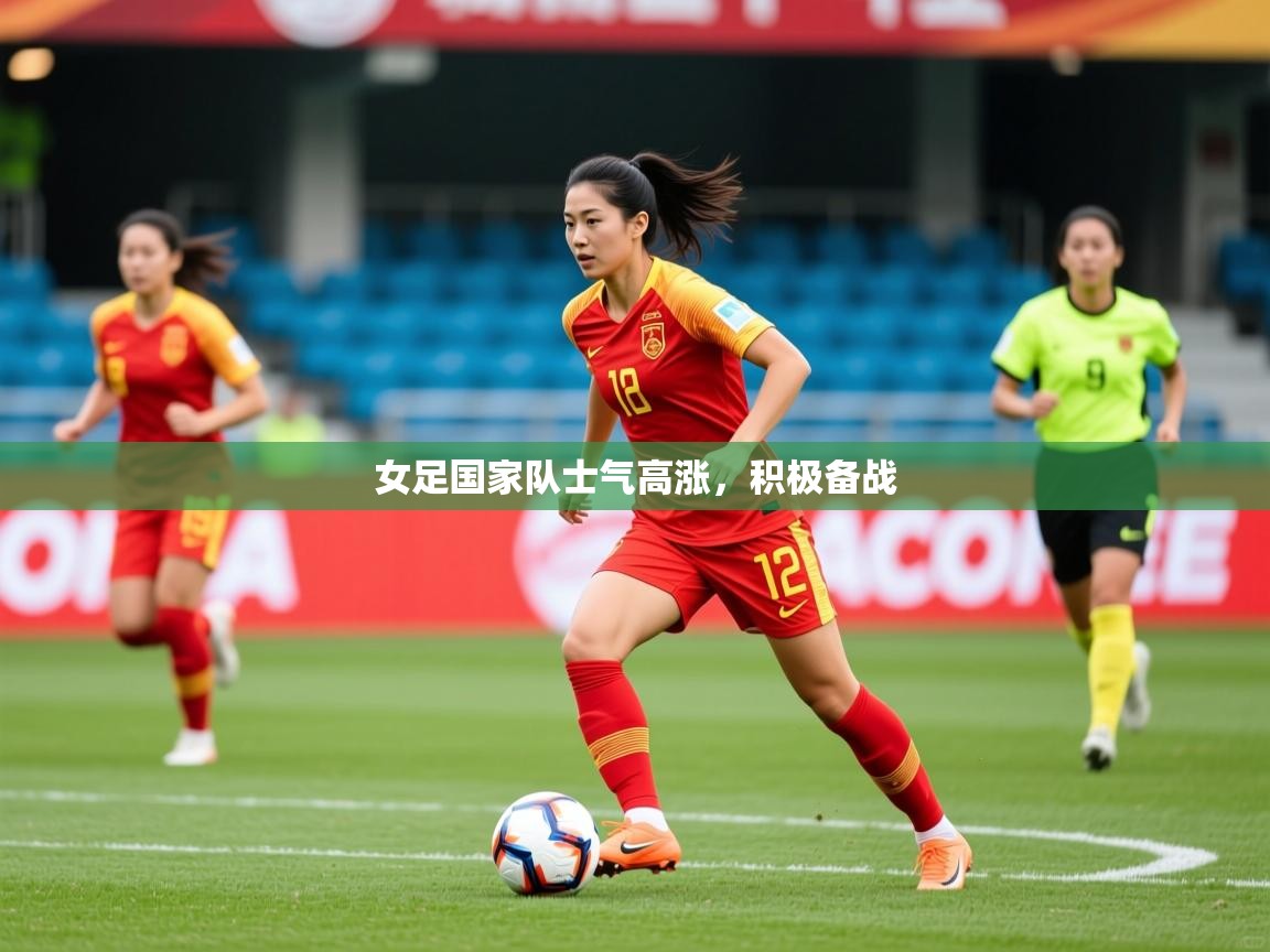 2025爱游戏入口女足国家队士气高涨，积极备战  第3张
