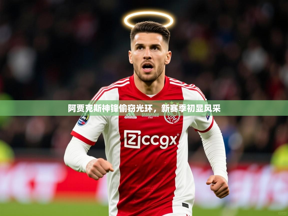 2025爱游戏全站app官网入口阿贾克斯神锋偷窃光环，新赛季初显风采