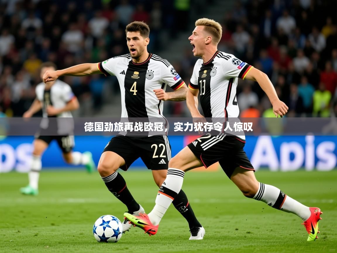 2025爱游戏官网进入德国劲旅再战欧冠,实力犹存令人惊叹 第3张