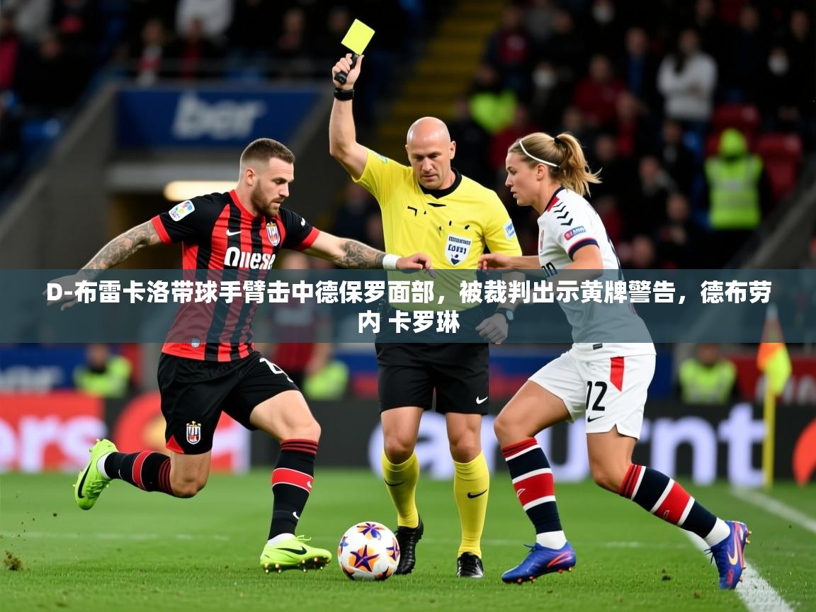 2025爱游戏登录官网入口D-布雷卡洛带球手臂击中德保罗面部，被裁判出示黄牌警告，德布劳内 卡罗琳  第1张